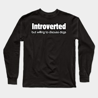 Introverted but willing to discuss dogs Long Sleeve T-Shirt